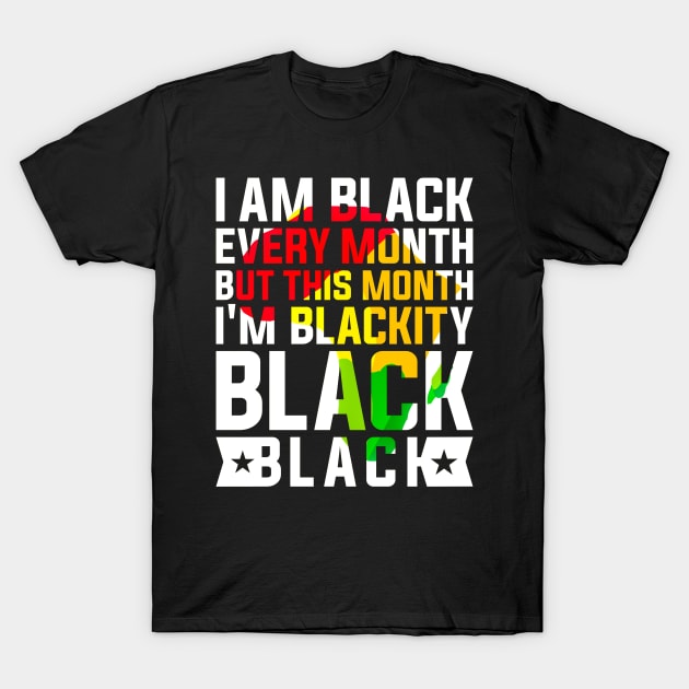 I Am Black Every Month but This Month I'm Blackity Black Black History Month 2024 T-Shirt by alyssacutter937@gmail.com
